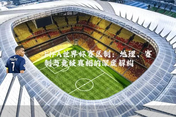 FIFA世界杯赛区制:地理、赛制与竞技真相的深度解构