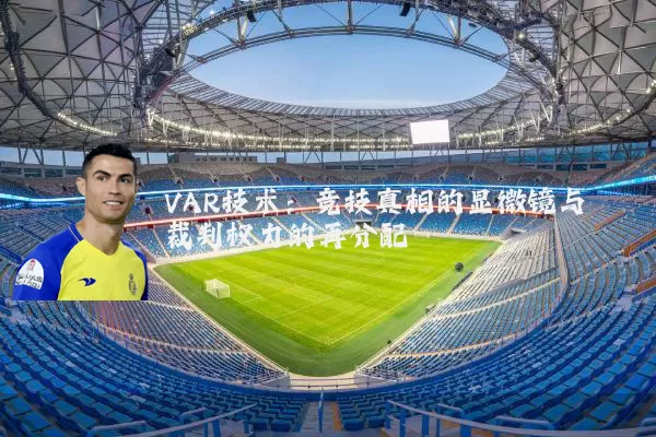 VAR技术:竞技真相的显微镜与裁判权力的再分配