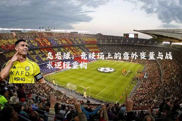 乌龙球：竞技场上的意外变量与战术逻辑重构