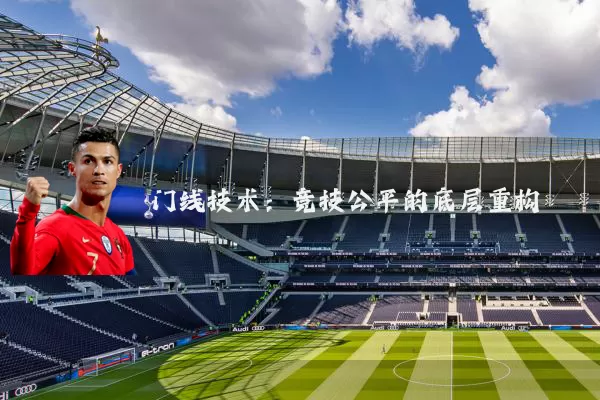 门线技术:竞技公平的底层重构